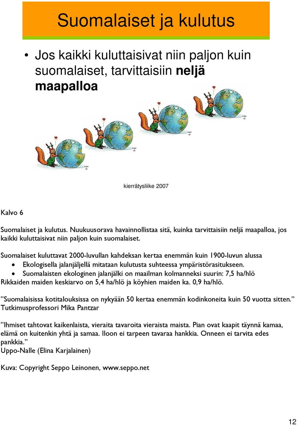 Suomalaiset kuluttavat 2000-luvullan kahdeksan kertaa enemmän kuin 1900-luvun alussa Ekologisella jalanjäljellä mitataan kulutusta suhteessa ympäristörasitukseen.