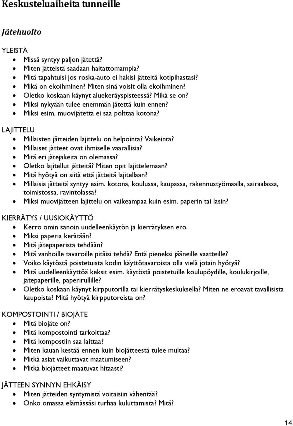 LAJITTELU Millaisten jätteiden lajittelu on helpointa? Vaikeinta? Millaiset jätteet ovat ihmiselle vaarallisia? Mitä eri jätejakeita on olemassa? Oletko lajitellut jätteitä? Miten opit lajittelemaan?