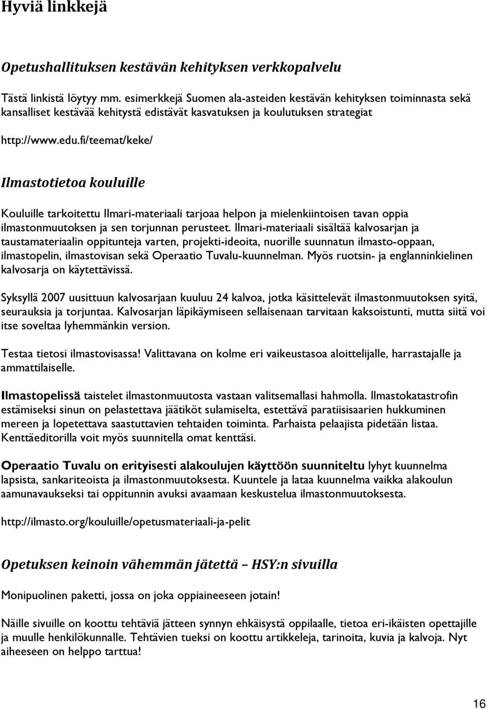 fi/teemat/keke/ Ilmastotietoa kouluille Kouluille tarkoitettu Ilmari-materiaali tarjoaa helpon ja mielenkiintoisen tavan oppia ilmastonmuutoksen ja sen torjunnan perusteet.