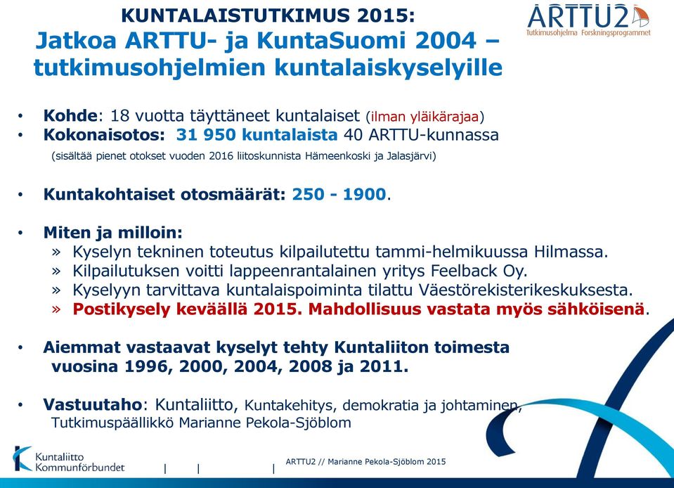 Miten ja milloin:» Kyselyn tekninen toteutus kilpailutettu tammi-helmikuussa Hilmassa.» Kilpailutuksen voitti lappeenrantalainen yritys Feelback Oy.
