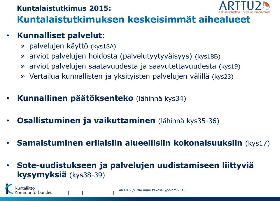 palvelujen välillä (kys23) Kunnallinen päätöksenteko (lähinnä kys34) Osallistuminen ja vaikuttaminen (lähinnä kys35-36) Samaistuminen erilaisiin