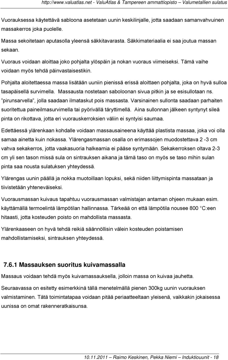 Pohjalta aloitettaessa massa lisätään uuniin pienissä erissä aloittaen pohjalta, joka on hyvä sulloa tasapäisellä survimella. Massausta nostetaan saboloonan sivua pitkin ja se esisullotaan ns.