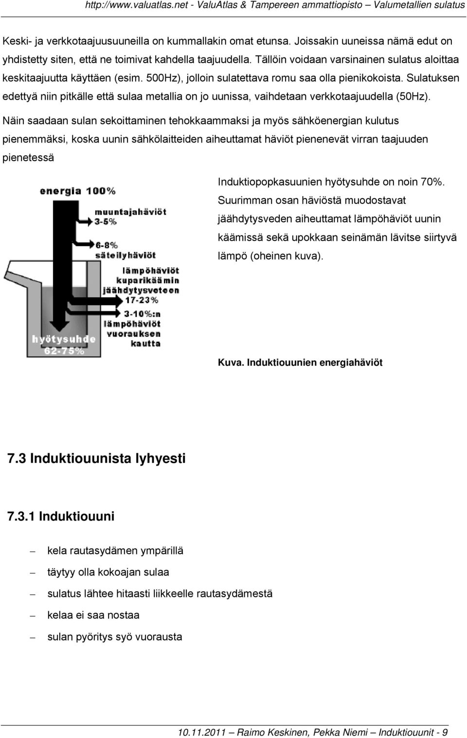 Sulatuksen edettyä niin pitkälle että sulaa metallia on jo uunissa, vaihdetaan verkkotaajuudella (50Hz).