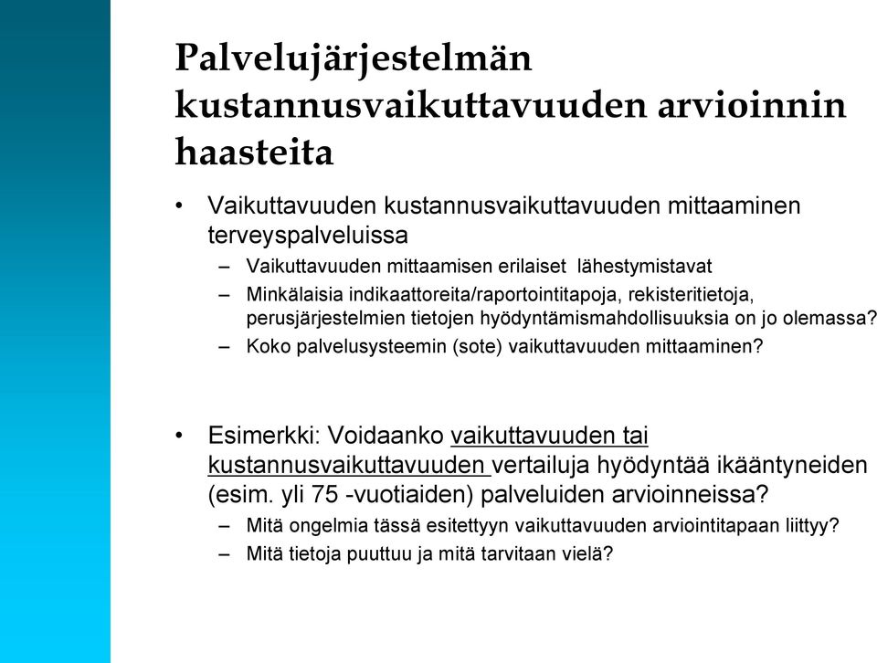 Koko palvelusysteemin (sote) vaikuttavuuden mittaaminen? Esimerkki: Voidaanko vaikuttavuuden tai kustannusvaikuttavuuden vertailuja hyödyntää ikääntyneiden (esim.