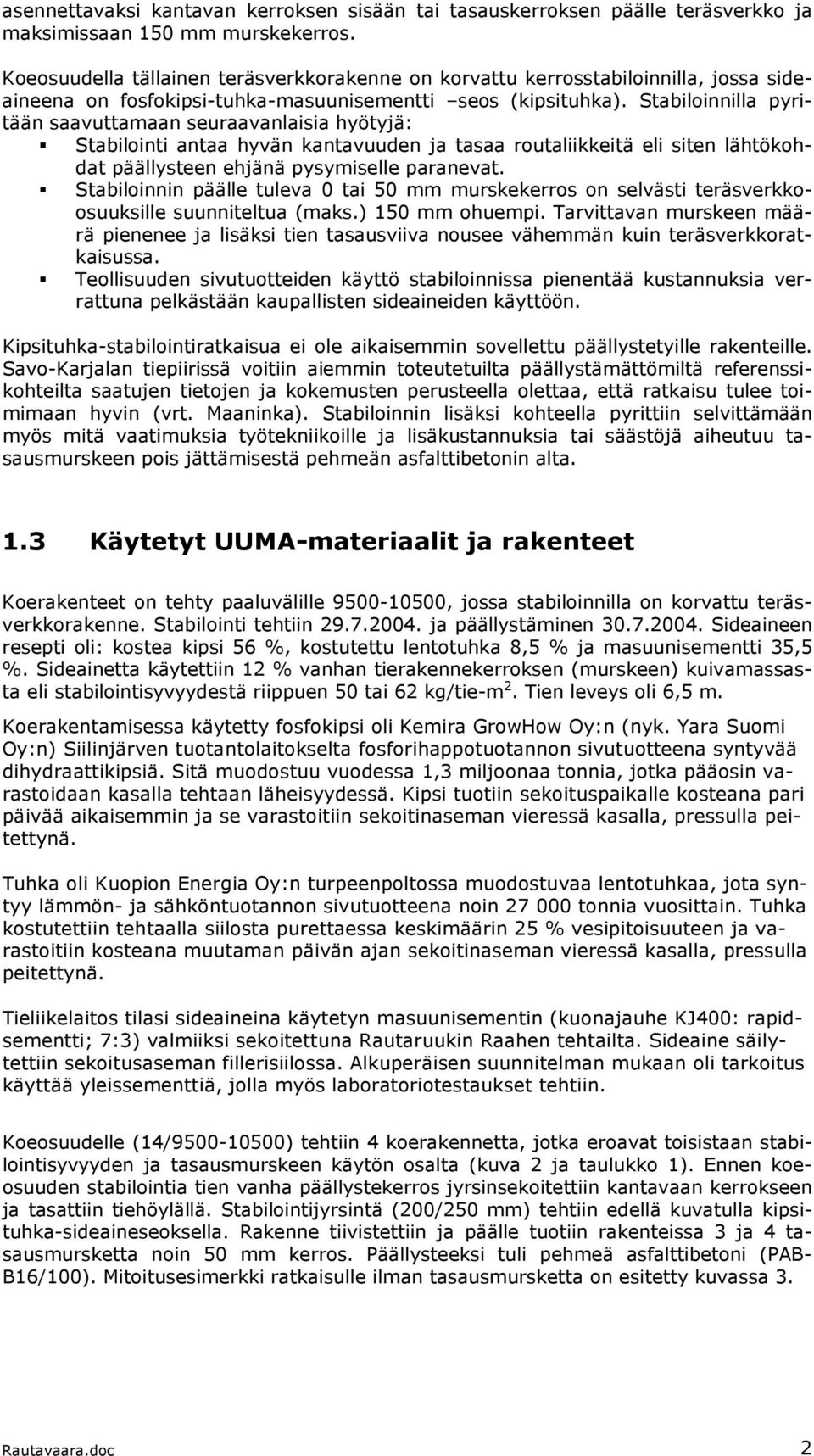 Stabiloinnilla pyritään saavuttamaan seuraavanlaisia hyötyjä: Stabilointi antaa hyvän kantavuuden ja tasaa routaliikkeitä eli siten lähtökohdat päällysteen ehjänä pysymiselle paranevat.