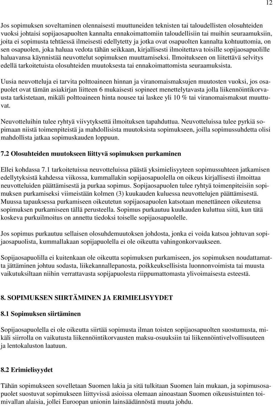 sopijaosapuolille haluavansa käynnistää neuvottelut sopimuksen muuttamiseksi. Ilmoitukseen on liitettävä selvitys edellä tarkoitetuista olosuhteiden muutoksesta tai ennakoimattomista seuraamuksista.