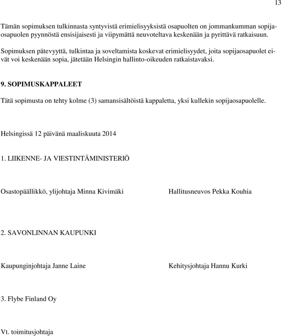 9. SOPIMUSKAPPALEET Tätä sopimusta on tehty kolme (3) samansisältöistä kappaletta, yksi kullekin sopijaosapuolelle. Helsingissä 12 päivänä maaliskuuta 2014 1.