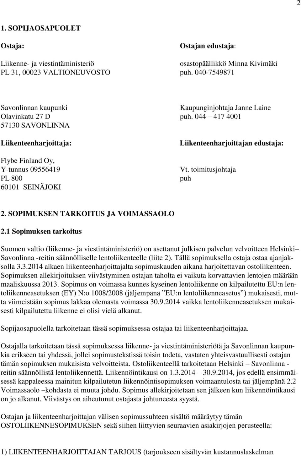 044 417 4001 57130 SAVONLINNA Liikenteenharjoittaja: Flybe Finland Oy, Y-tunnus 09556419 PL 800 60101 SEINÄJOKI Liikenteenharjoittajan edustaja: Vt. toimitusjohtaja puh 2.