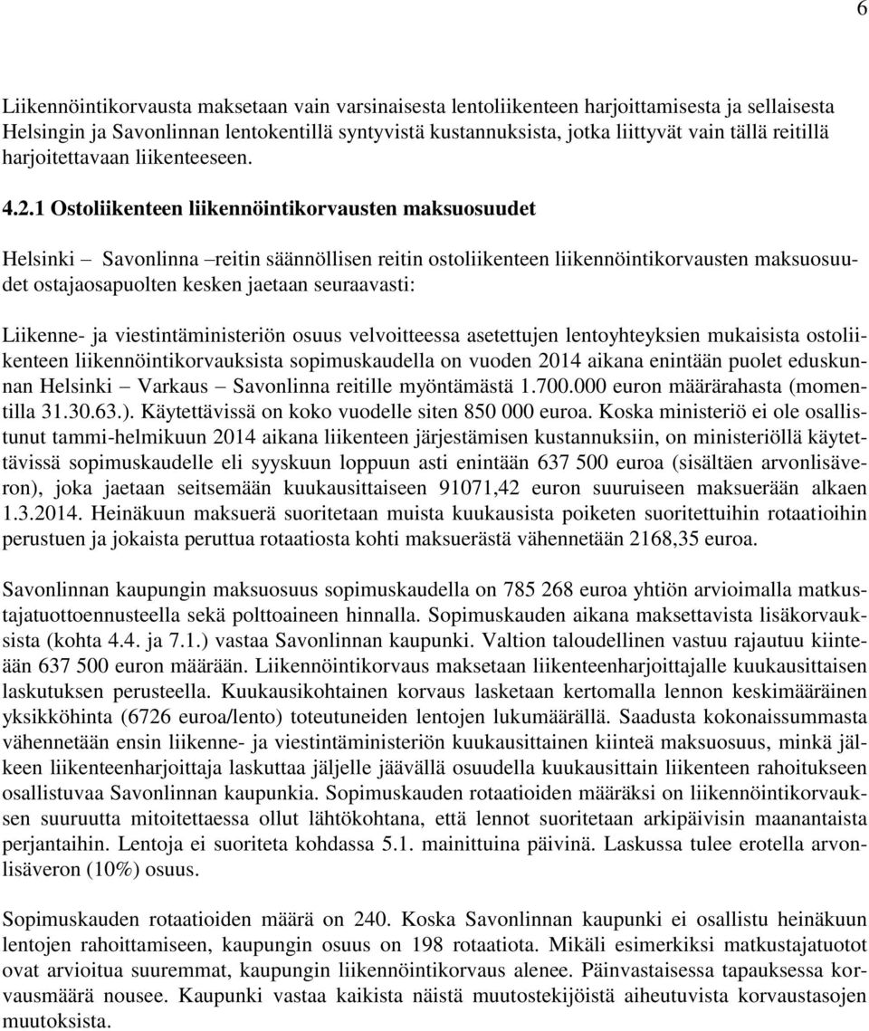 1 Ostoliikenteen liikennöintikorvausten maksuosuudet Helsinki Savonlinna reitin säännöllisen reitin ostoliikenteen liikennöintikorvausten maksuosuudet ostajaosapuolten kesken jaetaan seuraavasti: