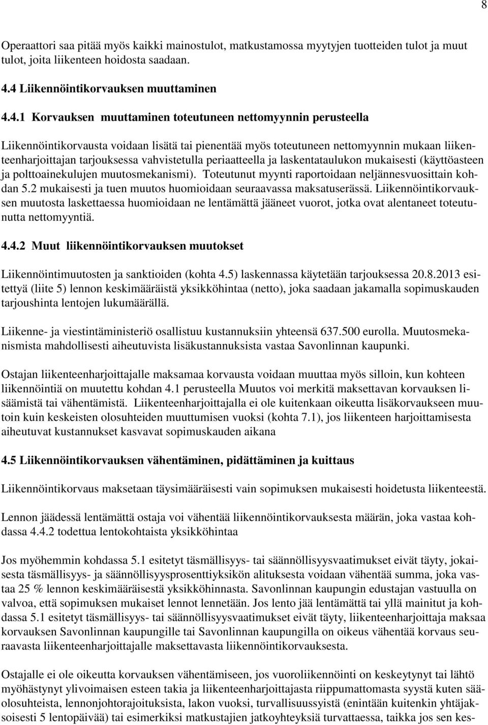 liikenteenharjoittajan tarjouksessa vahvistetulla periaatteella ja laskentataulukon mukaisesti (käyttöasteen ja polttoainekulujen muutosmekanismi).