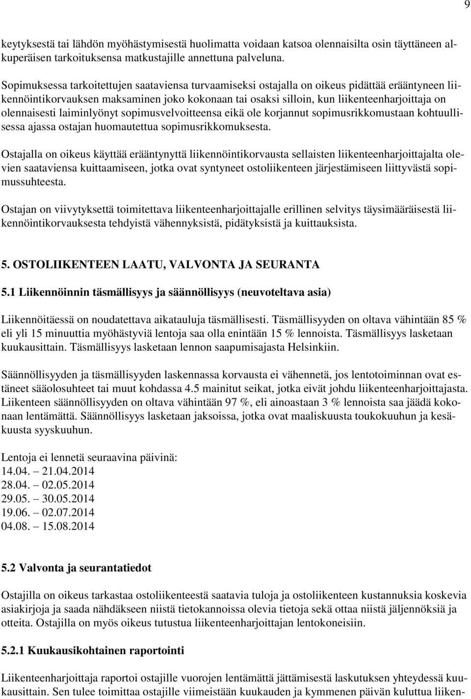 olennaisesti laiminlyönyt sopimusvelvoitteensa eikä ole korjannut sopimusrikkomustaan kohtuullisessa ajassa ostajan huomautettua sopimusrikkomuksesta.