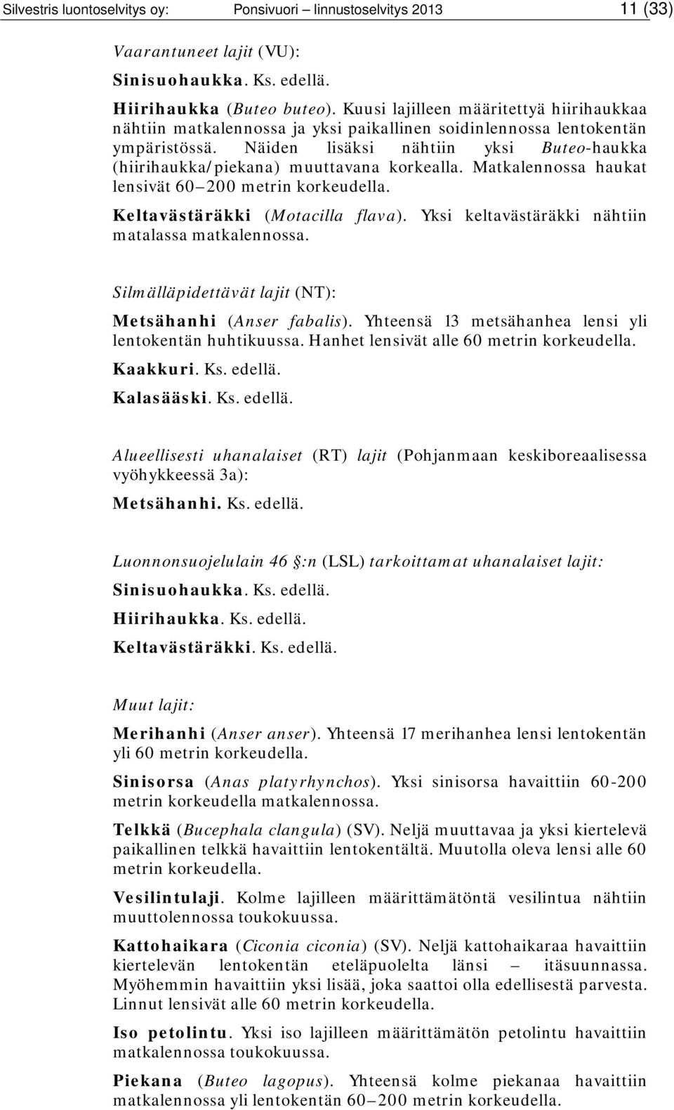 Näiden lisäksi nähtiin yksi Buteo-haukka (hiirihaukka/piekana) muuttavana korkealla. Matkalennossa haukat lensivät 60 200 metrin korkeudella. Keltavästäräkki (Motacilla flava).