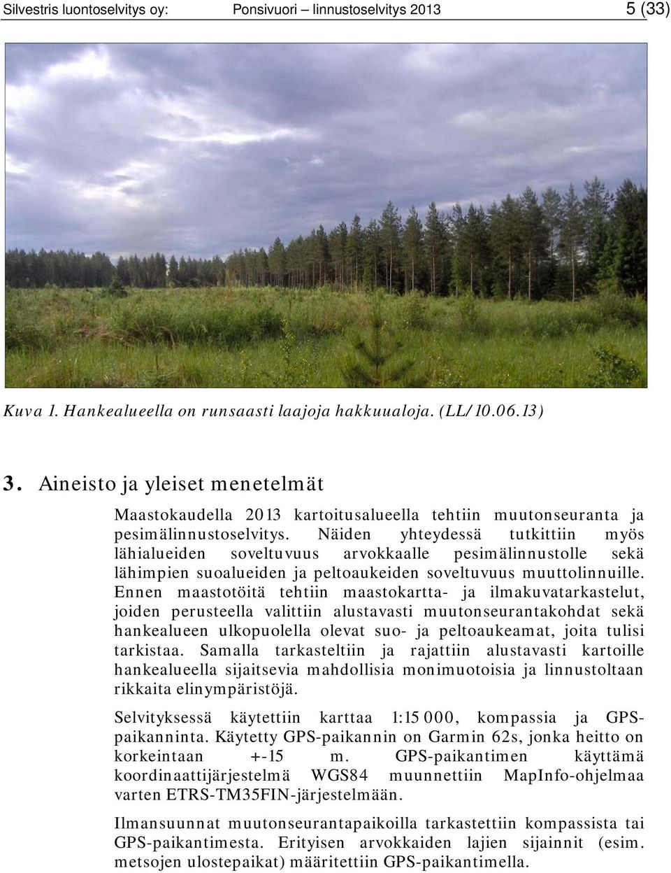 Näiden yhteydessä tutkittiin myös lähialueiden soveltuvuus arvokkaalle pesimälinnustolle sekä lähimpien suoalueiden ja peltoaukeiden soveltuvuus muuttolinnuille.