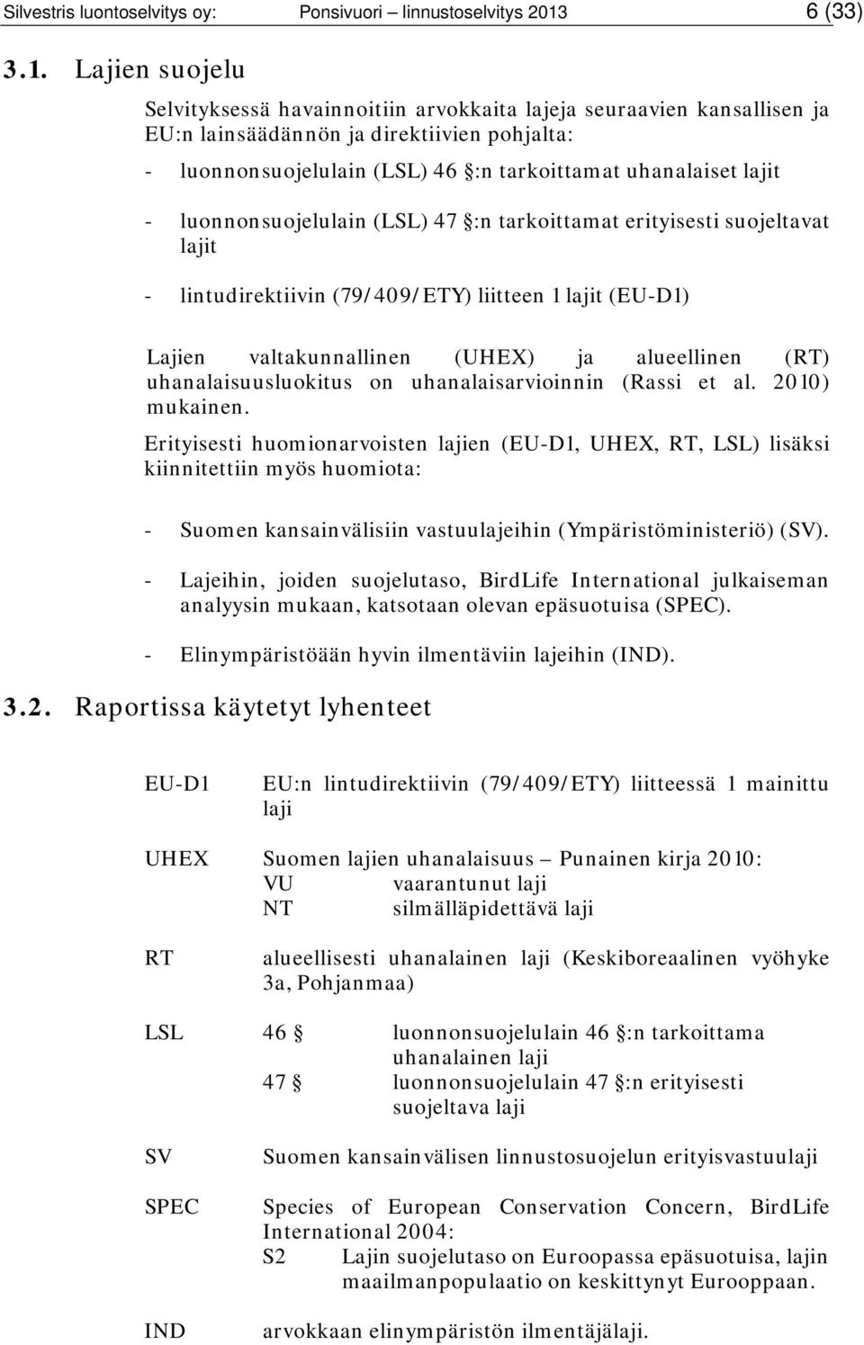 Lajien suojelu Selvityksessä havainnoitiin arvokkaita lajeja seuraavien kansallisen ja EU:n lainsäädännön ja direktiivien pohjalta: - luonnonsuojelulain (LSL) 46 :n tarkoittamat uhanalaiset lajit -