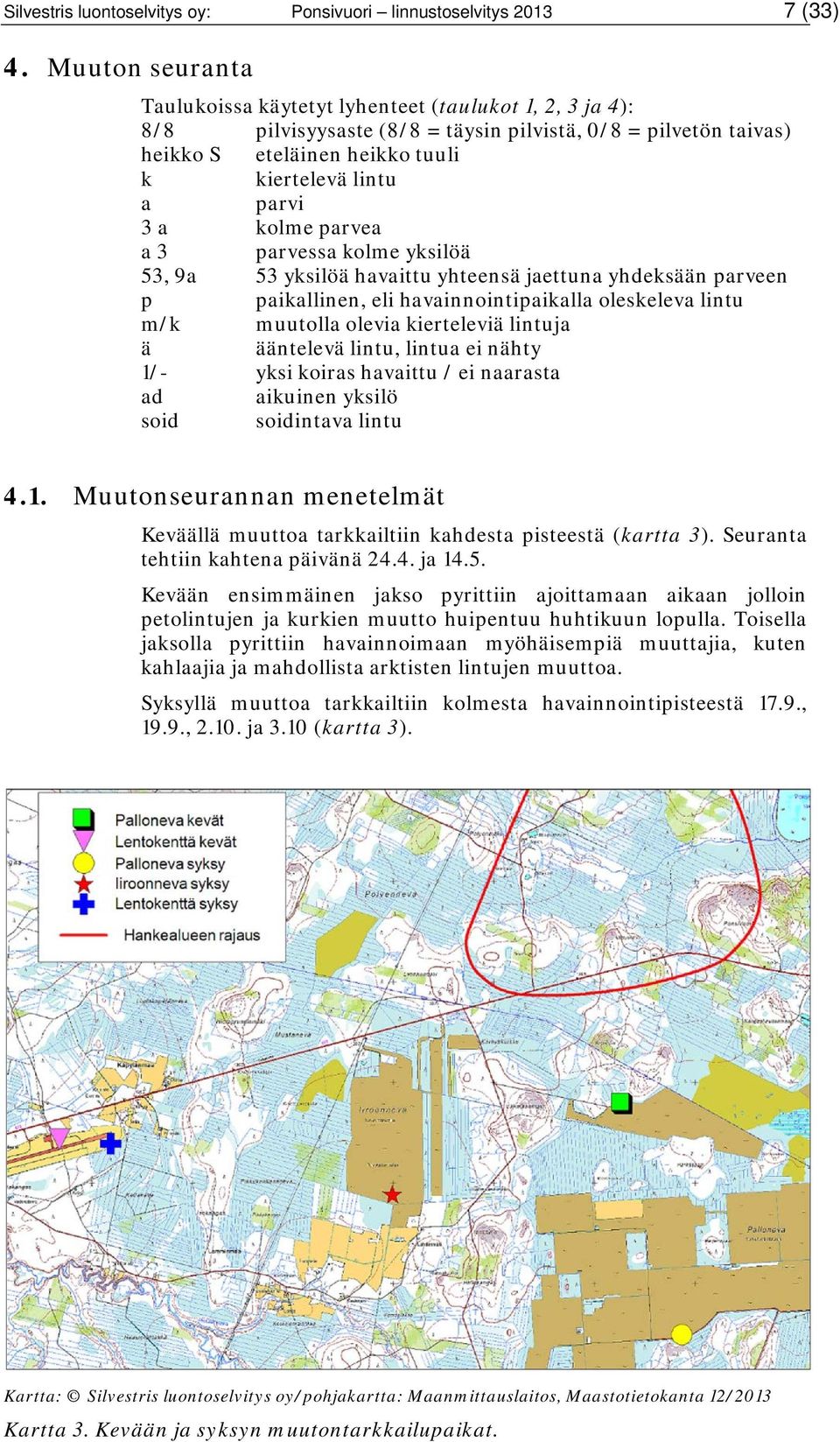 kolme parvea a 3 parvessa kolme yksilöä 53, 9a 53 yksilöä havaittu yhteensä jaettuna yhdeksään parveen p paikallinen, eli havainnointipaikalla oleskeleva lintu m/k muutolla olevia kierteleviä lintuja