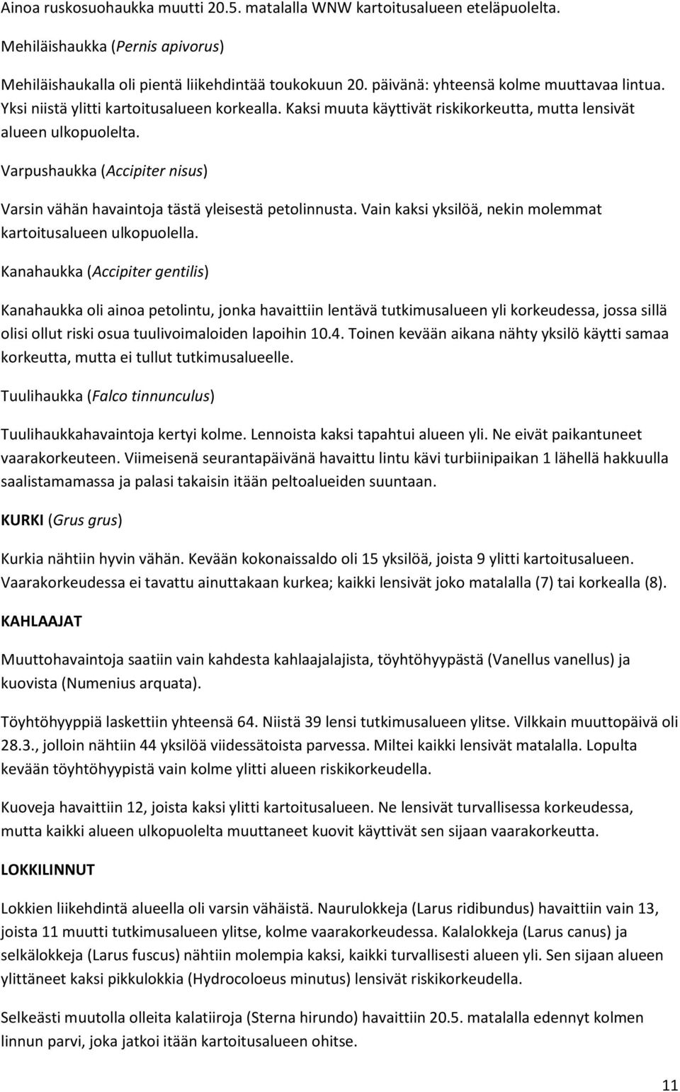 Varpushaukka (Accipiter nisus) Varsin vähän havaintoja tästä yleisestä petolinnusta. Vain kaksi yksilöä, nekin molemmat kartoitusalueen ulkopuolella.