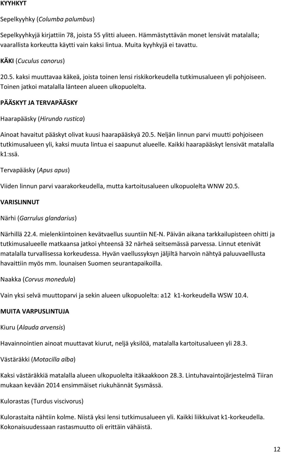 PÄÄSKYT JA TERVAPÄÄSKY Haarapääsky (Hirundo rustica) Ainoat havaitut pääskyt olivat kuusi haarapääskyä 20.5.