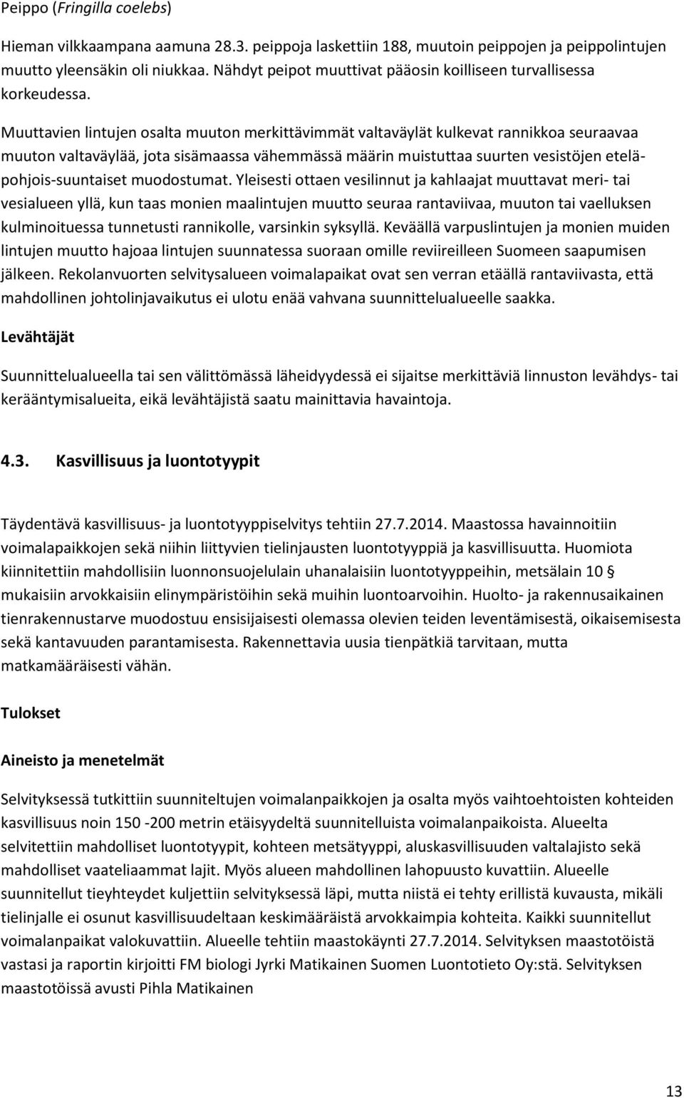 Muuttavien lintujen osalta muuton merkittävimmät valtaväylät kulkevat rannikkoa seuraavaa muuton valtaväylää, jota sisämaassa vähemmässä määrin muistuttaa suurten vesistöjen eteläpohjois-suuntaiset