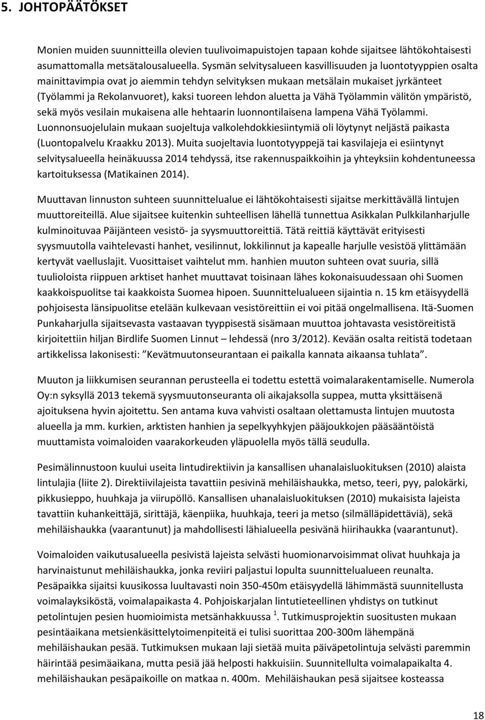 aluetta ja Vähä Työlammin välitön ympäristö, sekä myös vesilain mukaisena alle hehtaarin luonnontilaisena lampena Vähä Työlammi.