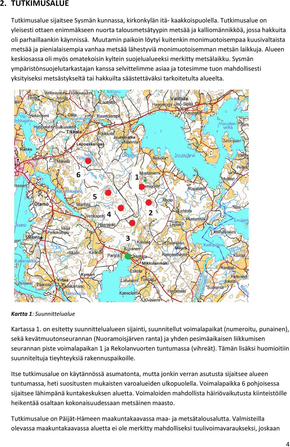Muutamin paikoin löytyi kuitenkin monimuotoisempaa kuusivaltaista metsää ja pienialaisempia vanhaa metsää lähestyviä monimuotoisemman metsän laikkuja.