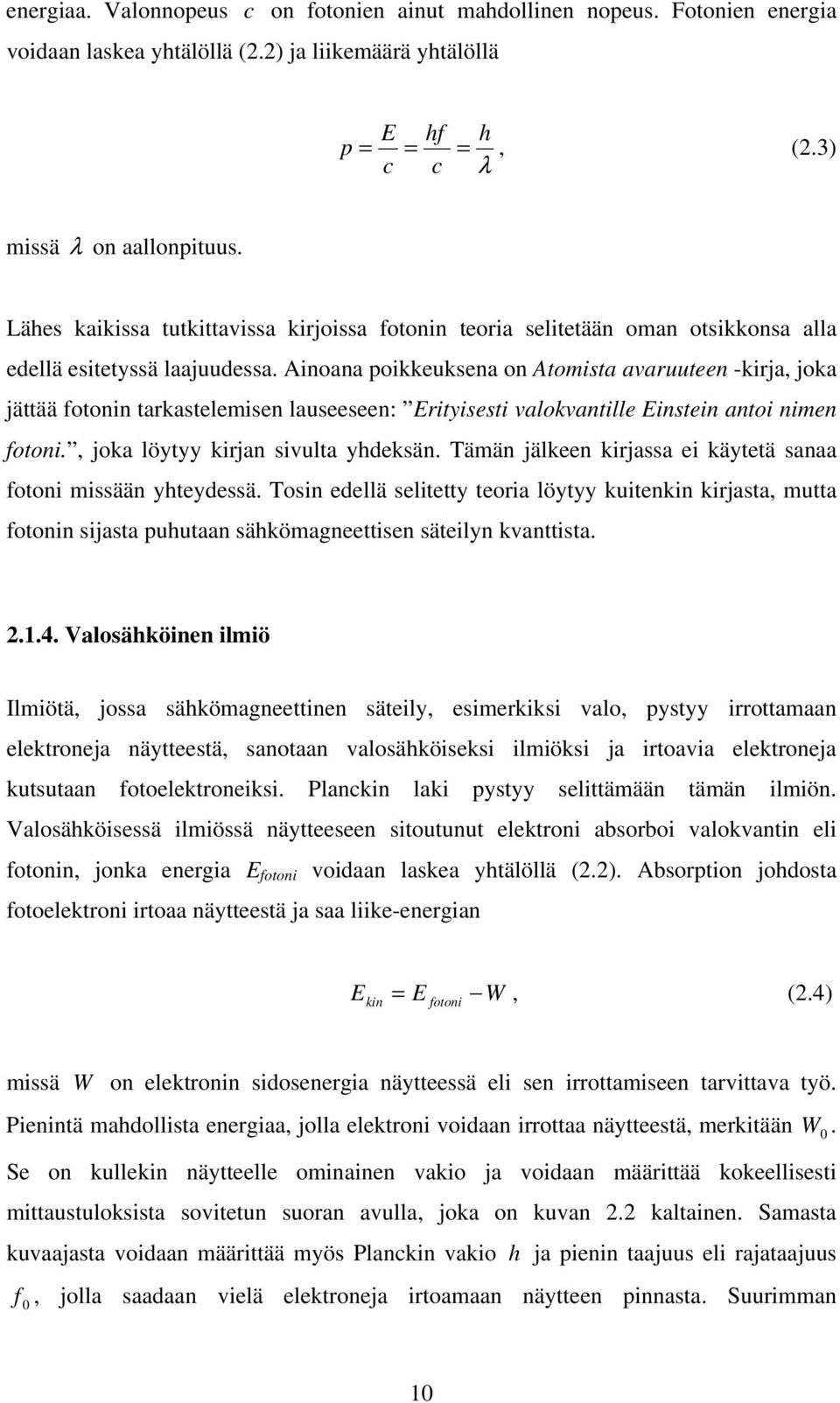 Ainoana poikkeuksena on Atomista avaruuteen -kirja, joka jättää fotonin tarkastelemisen lauseeseen: Erityisesti valokvantille Einstein antoi nimen fotoni., joka löytyy kirjan sivulta yhdeksän.