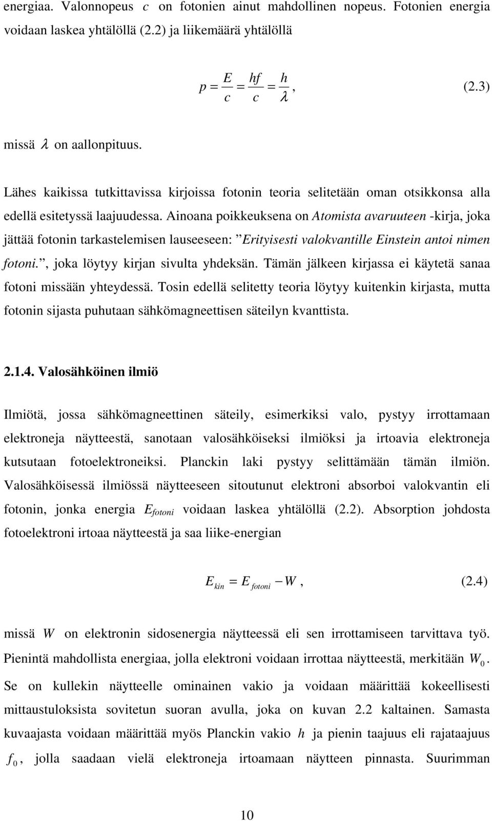 Ainoana poikkeuksena on Atomista avaruuteen -kirja, joka jättää fotonin tarkastelemisen lauseeseen: Erityisesti valokvantille Einstein antoi nimen fotoni., joka löytyy kirjan sivulta yhdeksän.