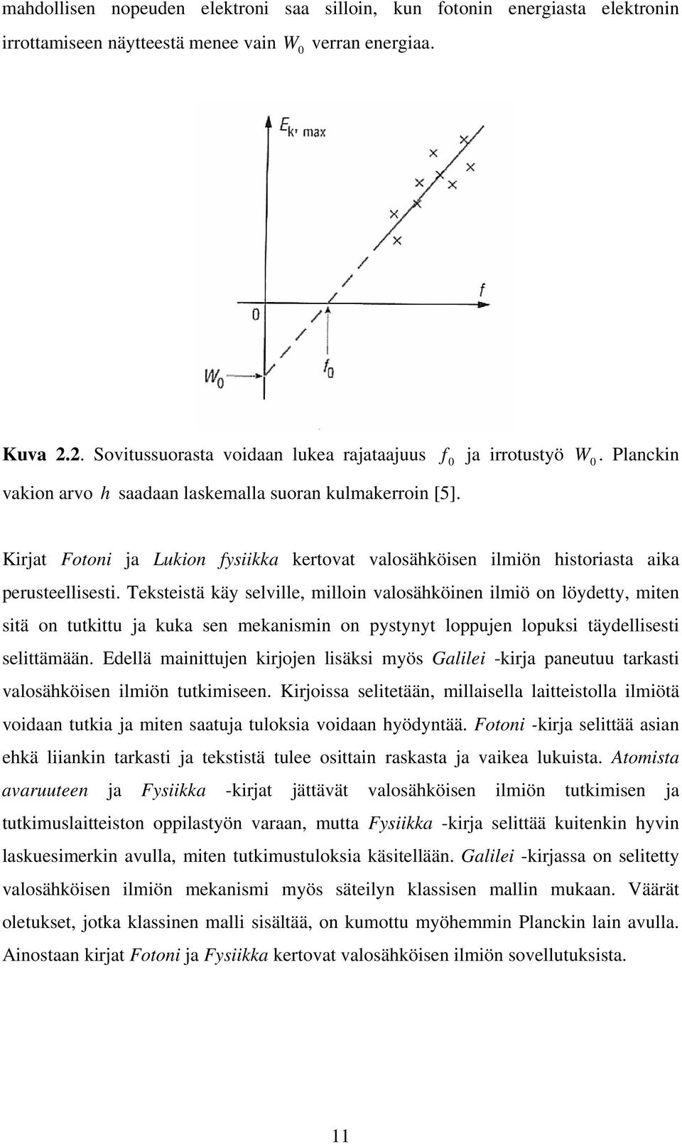 Kirjat Fotoni ja Lukion fysiikka kertovat valosähköisen ilmiön historiasta aika perusteellisesti.