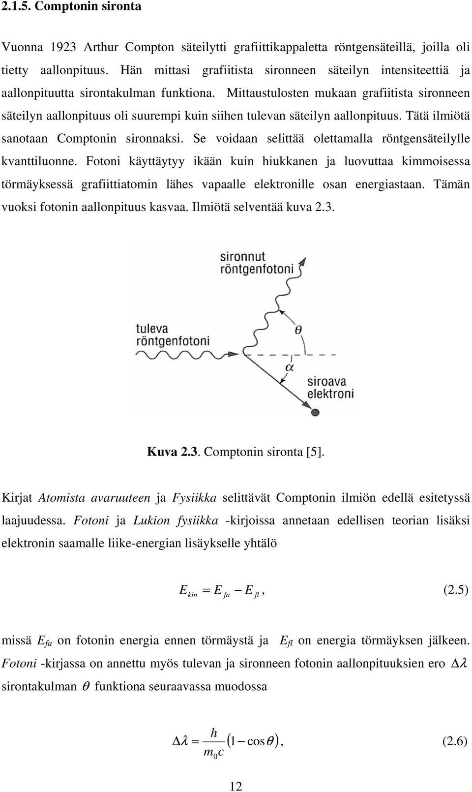 Mittaustulosten mukaan grafiitista sironneen säteilyn aallonpituus oli suurempi kuin siihen tulevan säteilyn aallonpituus. Tätä ilmiötä sanotaan Comptonin sironnaksi.