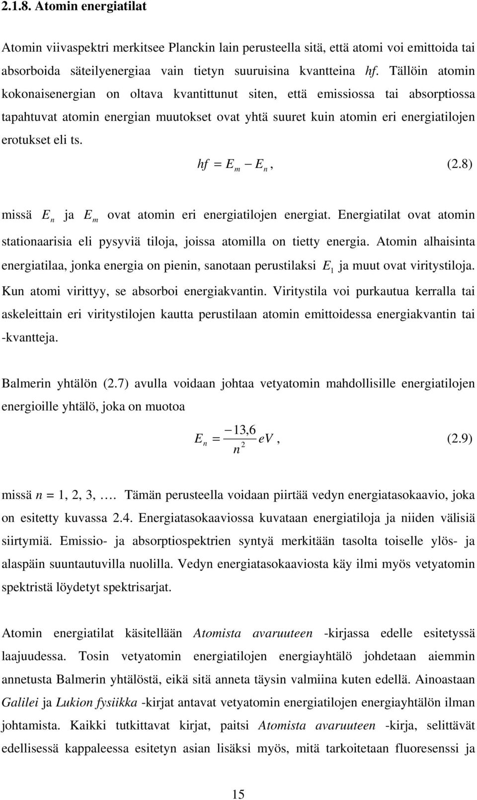 hf = E m E n, (.8) missä E n ja E m ovat atomin eri energiatilojen energiat. Energiatilat ovat atomin stationaarisia eli pysyviä tiloja, joissa atomilla on tietty energia.