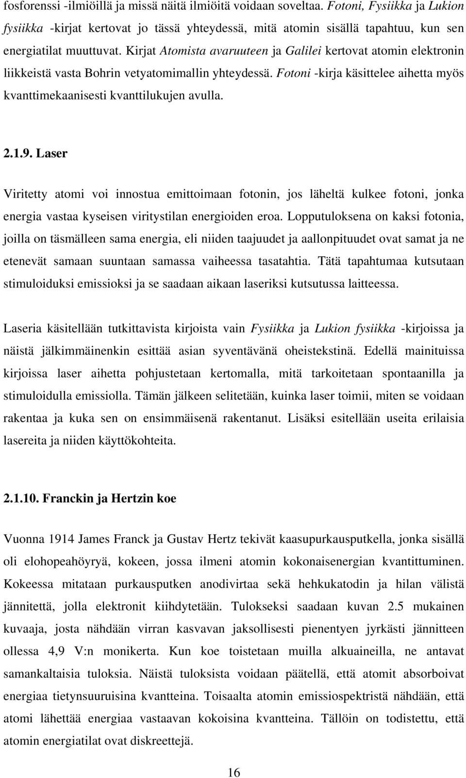 9. Laser Viritetty atomi voi innostua emittoimaan fotonin, jos läheltä kulkee fotoni, jonka energia vastaa kyseisen viritystilan energioiden eroa.