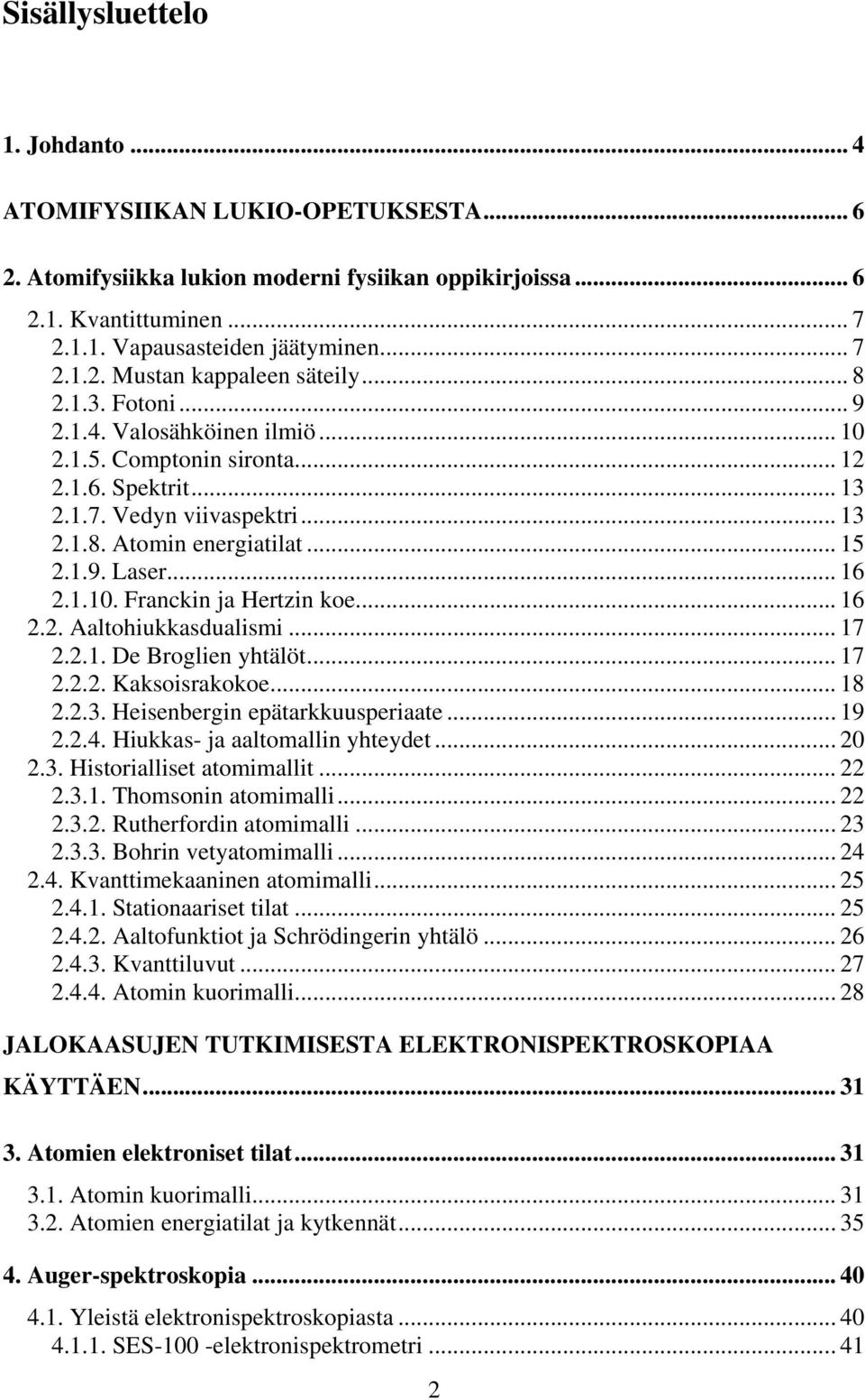 .. 16.. Aaltohiukkasdualismi... 17..1. De Broglien yhtälöt... 17... Kaksoisrakokoe... 18..3. Heisenbergin epätarkkuusperiaate... 19..4. Hiukkas- ja aaltomallin yhteydet... 0.3. Historialliset atomimallit.