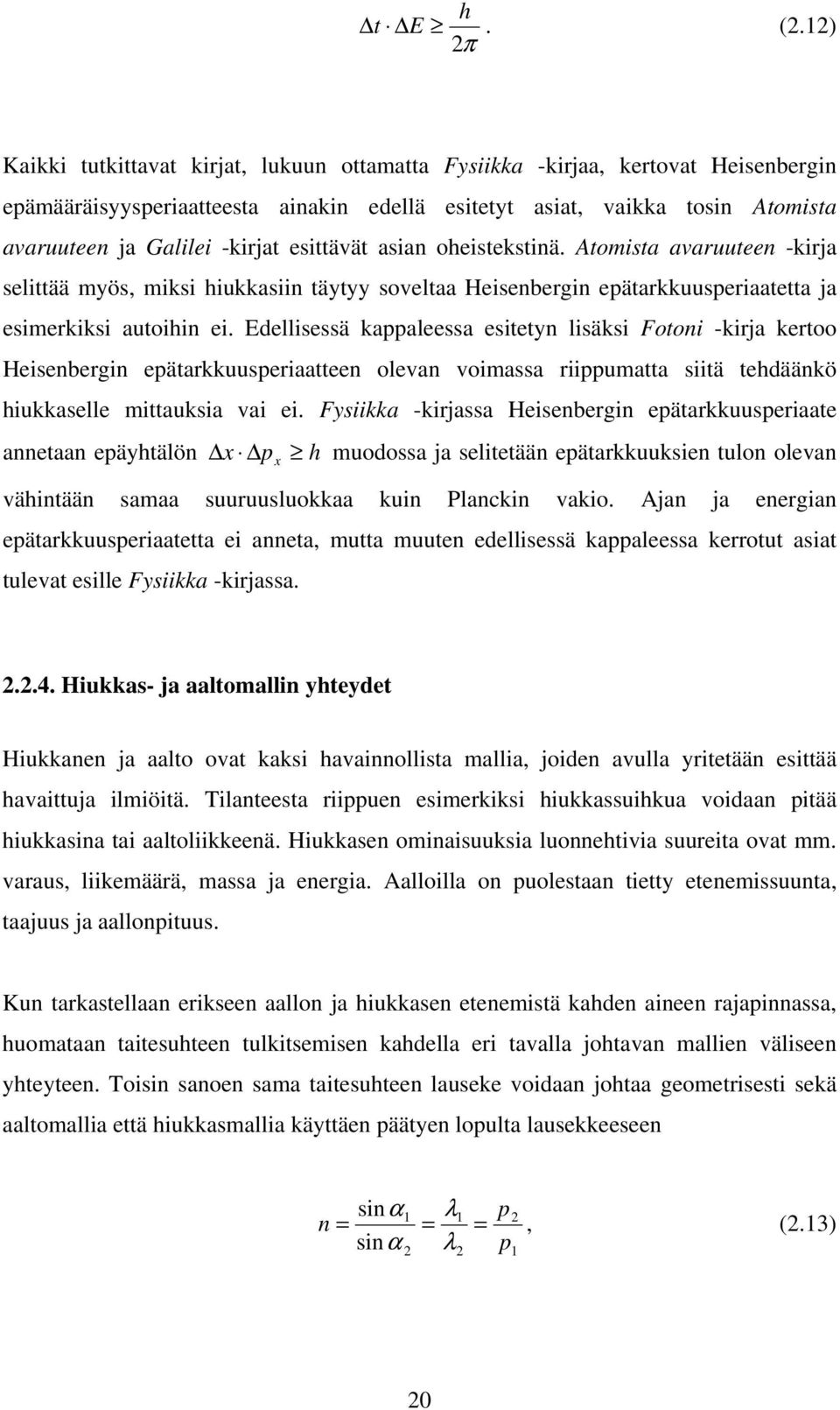 esittävät asian oheistekstinä. Atomista avaruuteen -kirja selittää myös, miksi hiukkasiin täytyy soveltaa Heisenbergin epätarkkuusperiaatetta ja esimerkiksi autoihin ei.