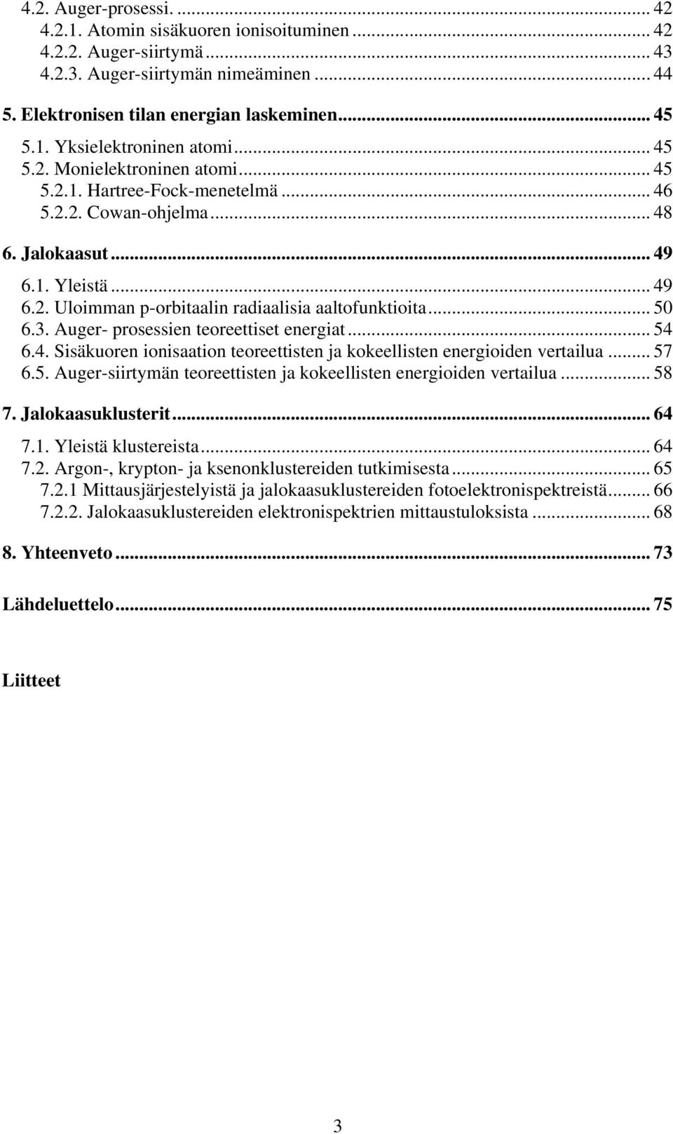 3. Auger- prosessien teoreettiset energiat... 54 6.4. Sisäkuoren ionisaation teoreettisten ja kokeellisten energioiden vertailua... 57 6.5. Auger-siirtymän teoreettisten ja kokeellisten energioiden vertailua.