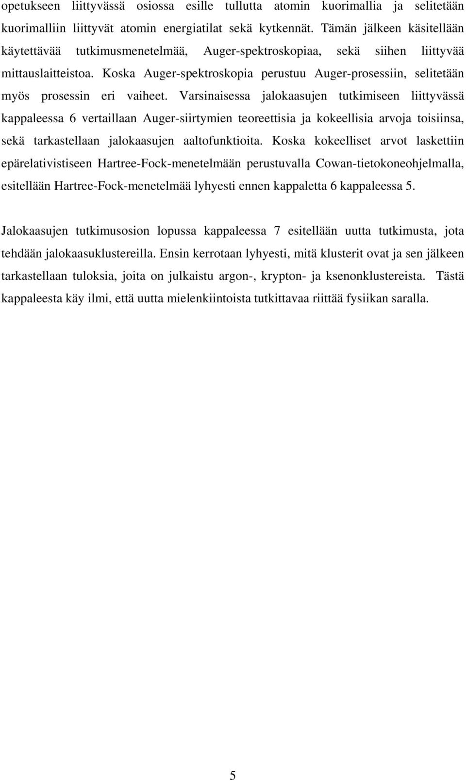 Koska Auger-spektroskopia perustuu Auger-prosessiin, selitetään myös prosessin eri vaiheet.