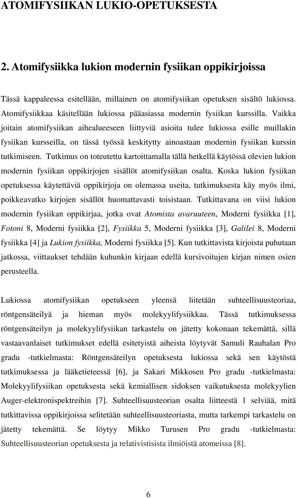 Vaikka joitain atomifysiikan aihealueeseen liittyviä asioita tulee lukiossa esille muillakin fysiikan kursseilla, on tässä työssä keskitytty ainoastaan modernin fysiikan kurssin tutkimiseen.