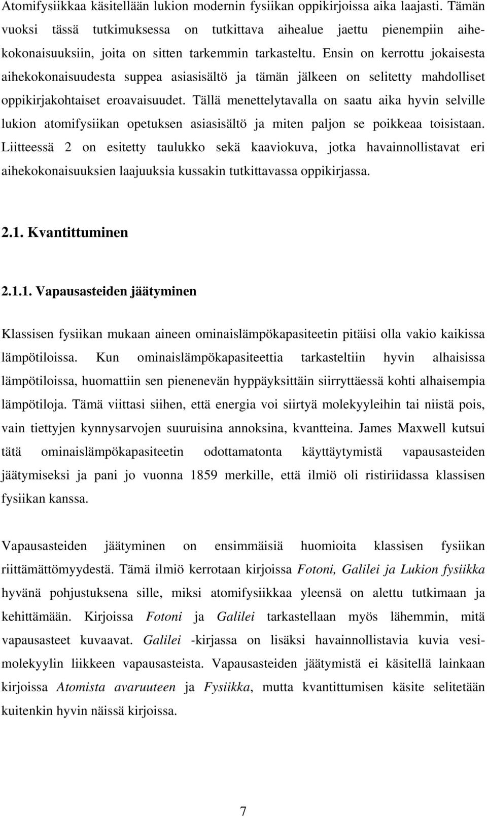 Ensin on kerrottu jokaisesta aihekokonaisuudesta suppea asiasisältö ja tämän jälkeen on selitetty mahdolliset oppikirjakohtaiset eroavaisuudet.