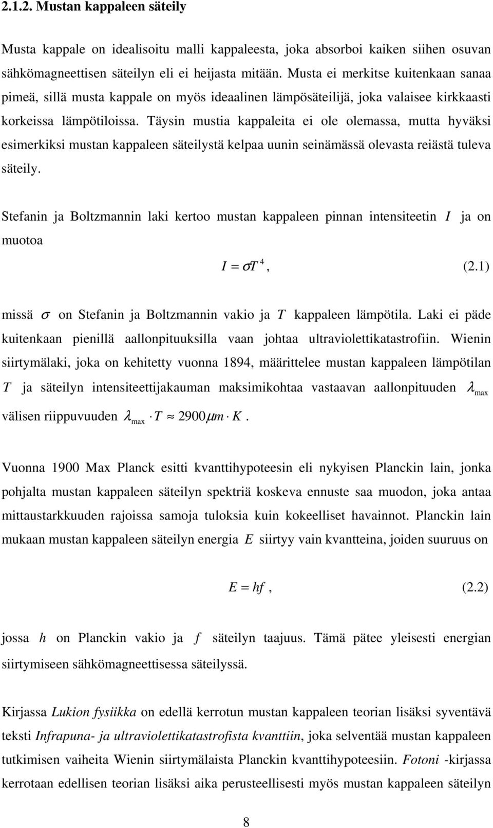 Täysin mustia kappaleita ei ole olemassa, mutta hyväksi esimerkiksi mustan kappaleen säteilystä kelpaa uunin seinämässä olevasta reiästä tuleva säteily.