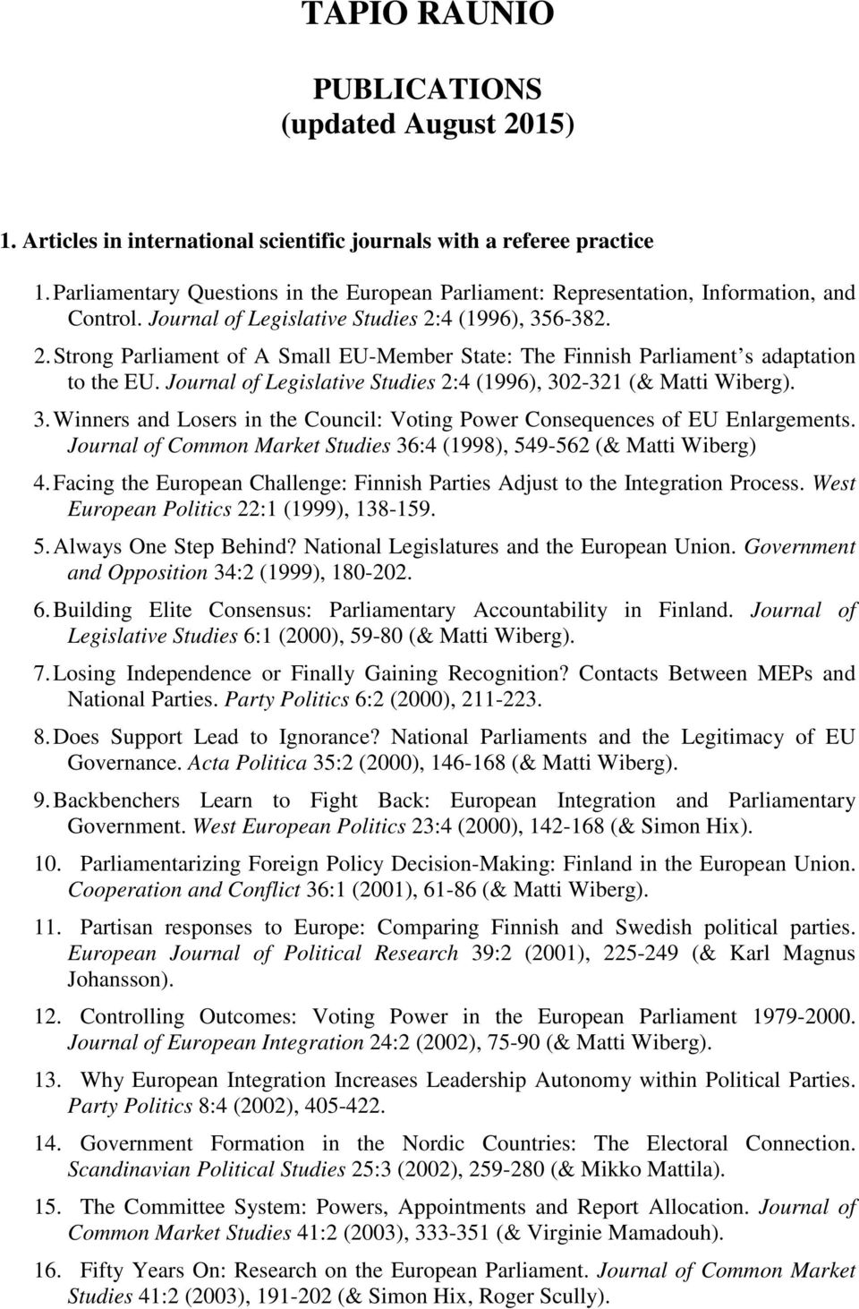 4 (1996), 356-382. 2. Strong Parliament of A Small EU-Member State: The Finnish Parliament s adaptation to the EU. Journal of Legislative Studies 2:4 (1996), 302-321 (& Matti Wiberg). 3. Winners and Losers in the Council: Voting Power Consequences of EU Enlargements.