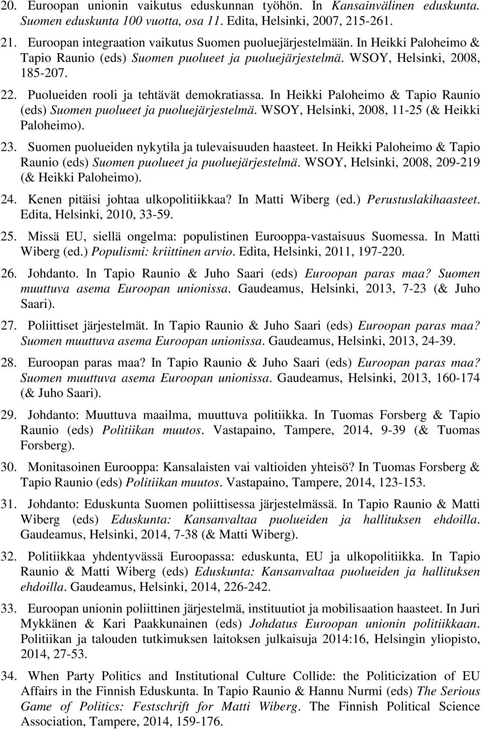 In Heikki Paloheimo & Tapio Raunio (eds) Suomen puolueet ja puoluejärjestelmä. WSOY, Helsinki, 2008, 11-25 (& Heikki Paloheimo). 23. Suomen puolueiden nykytila ja tulevaisuuden haasteet.