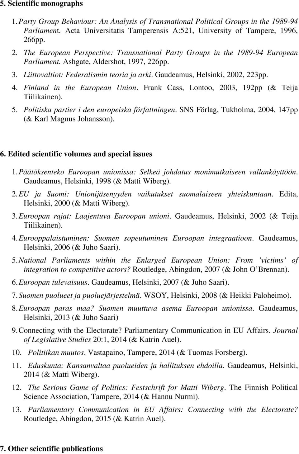 Gaudeamus, Helsinki, 2002, 223pp. 4. Finland in the European Union. Frank Cass, Lontoo, 2003, 192pp (& Teija Tiilikainen). 5. Politiska partier i den europeiska författningen.
