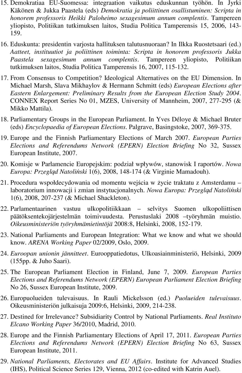 Tampereen yliopisto, Politiikan tutkimuksen laitos, Studia Politica Tamperensis 15, 2006, 143-159. 16. Eduskunta: presidentin varjosta hallituksen talutusnuoraan? In Ilkka Ruostetsaari (ed.