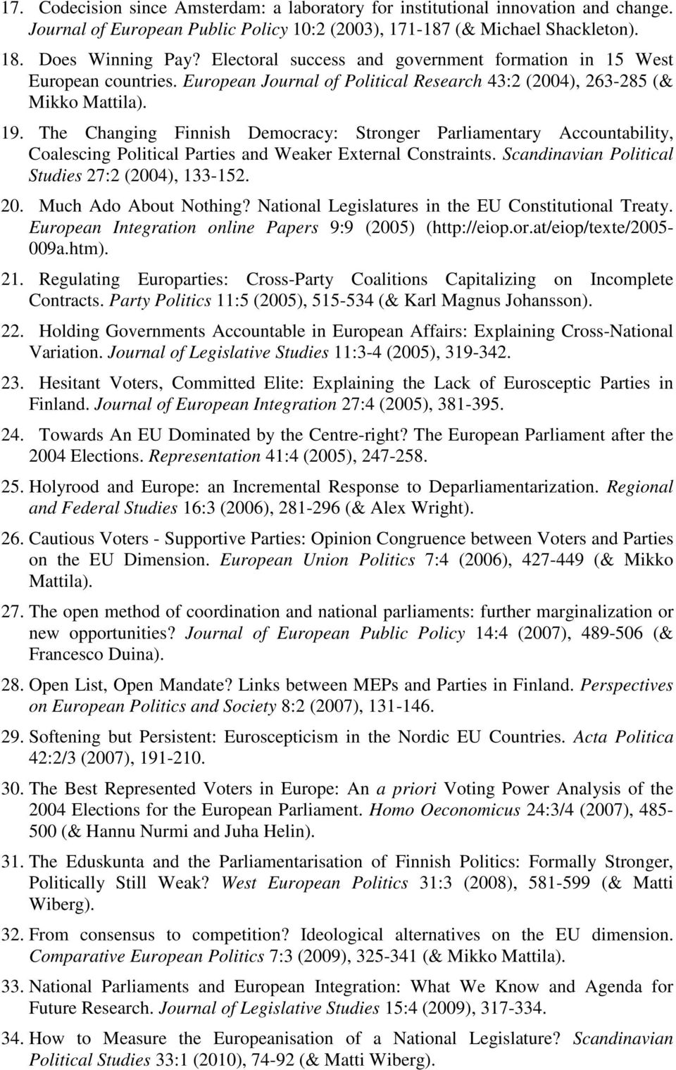The Changing Finnish Democracy: Stronger Parliamentary Accountability, Coalescing Political Parties and Weaker External Constraints. Scandinavian Political Studies 27:2 (2004), 133-152. 20.