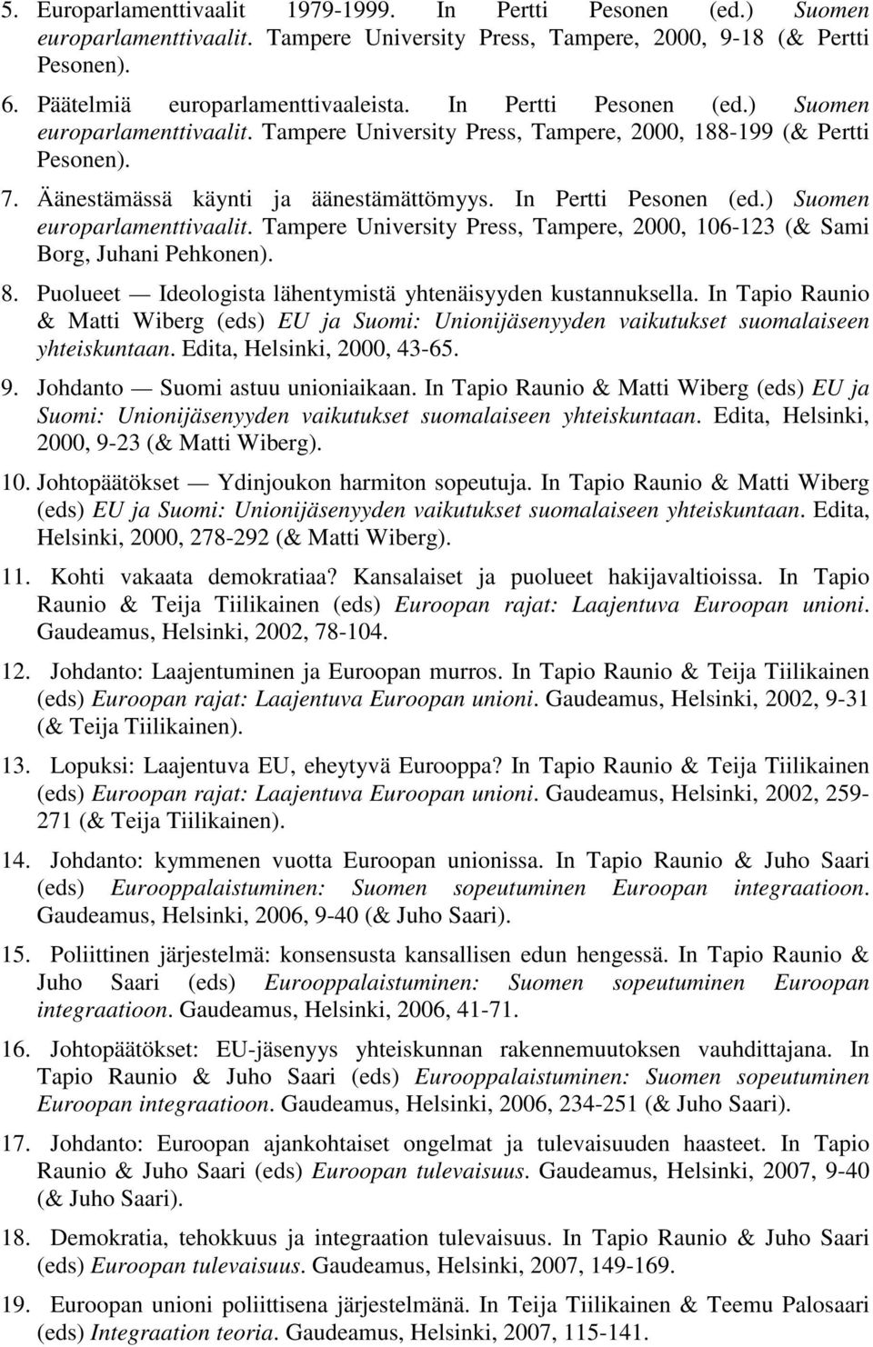 ) Suomen europarlamenttivaalit. Tampere University Press, Tampere, 2000, 106-123 (& Sami Borg, Juhani Pehkonen). 8. Puolueet Ideologista lähentymistä yhtenäisyyden kustannuksella.