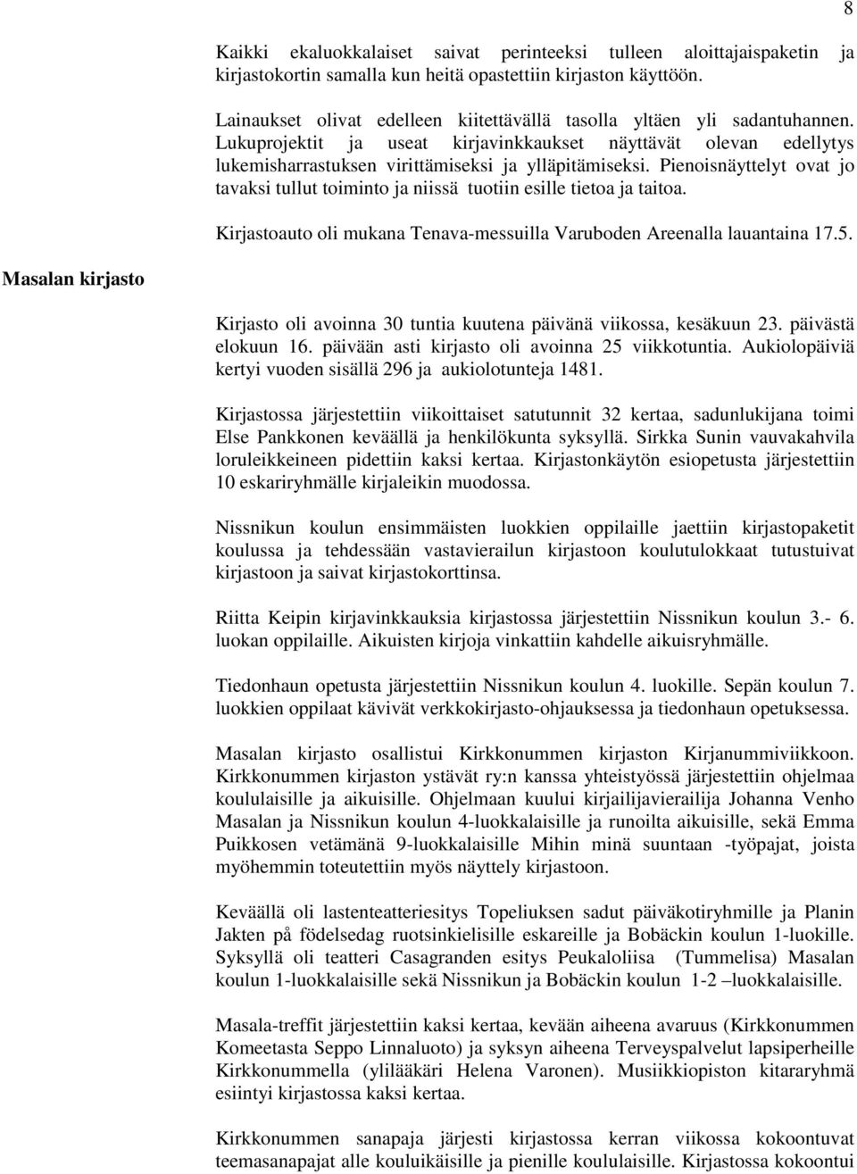 Pienoisnäyttelyt ovat jo tavaksi tullut toiminto ja niissä tuotiin esille tietoa ja taitoa. Kirjastoauto oli mukana Tenava-messuilla Varuboden Areenalla lauantaina 17.5.