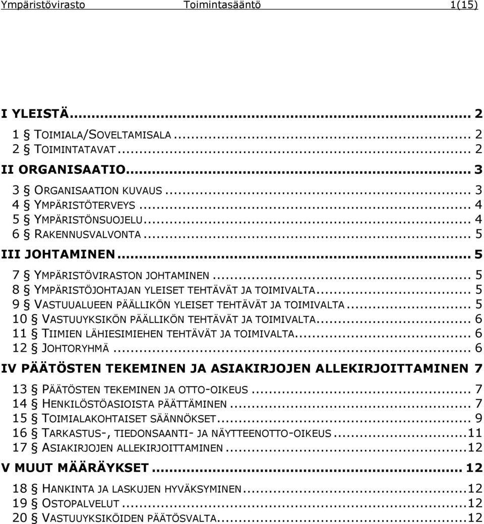 .. 5 10 VASTUUYKSIKÖN PÄÄLLIKÖN TEHTÄVÄT JA TOIMIVALTA... 6 11 TIIMIEN LÄHIESIMIEHEN TEHTÄVÄT JA TOIMIVALTA... 6 12 JOHTORYHMÄ.