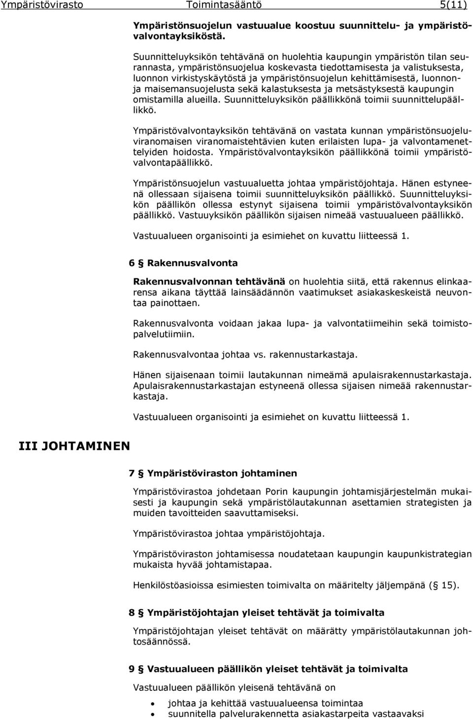 kehittämisestä, luonnonja maisemansuojelusta sekä kalastuksesta ja metsästyksestä kaupungin omistamilla alueilla. Suunnitteluyksikön päällikkönä toimii suunnittelupäällikkö.