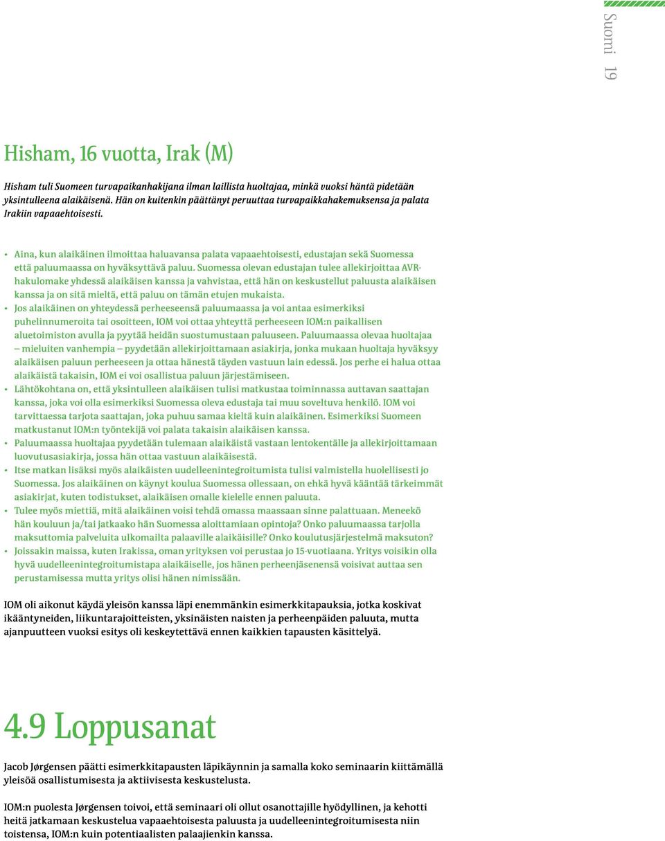 Aina, kun alaikäinen ilmoittaa haluavansa palata vapaaehtoisesti, edustajan sekä Suomessa että paluumaassa on hyväksyttävä paluu.