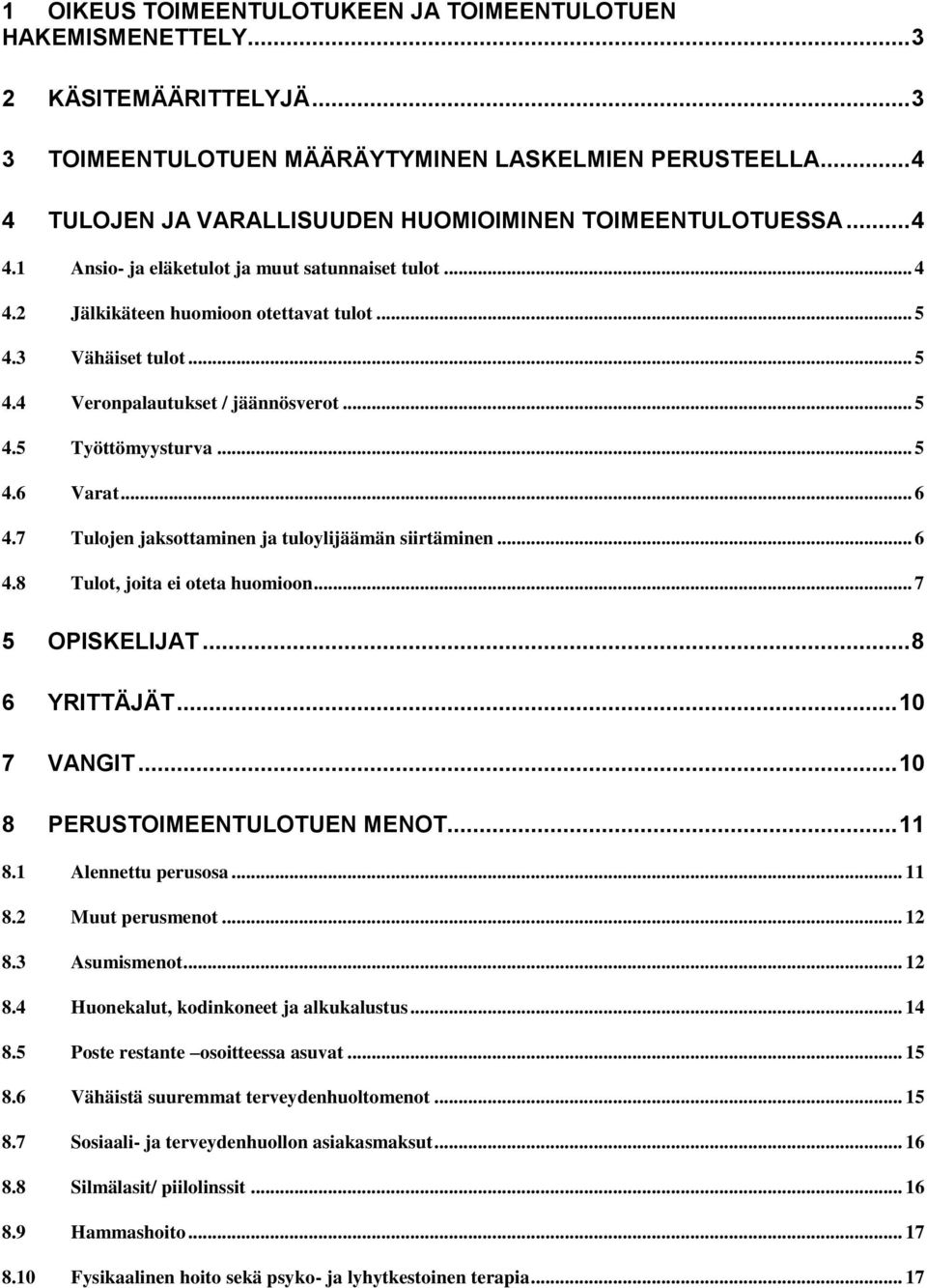 3 Vähäiset tulot... 5 4.4 Veronpalautukset / jäännösverot... 5 4.5 Työttömyysturva... 5 4.6 Varat... 6 4.7 Tulojen jaksottaminen ja tuloylijäämän siirtäminen... 6 4.8 Tulot, joita ei oteta huomioon.