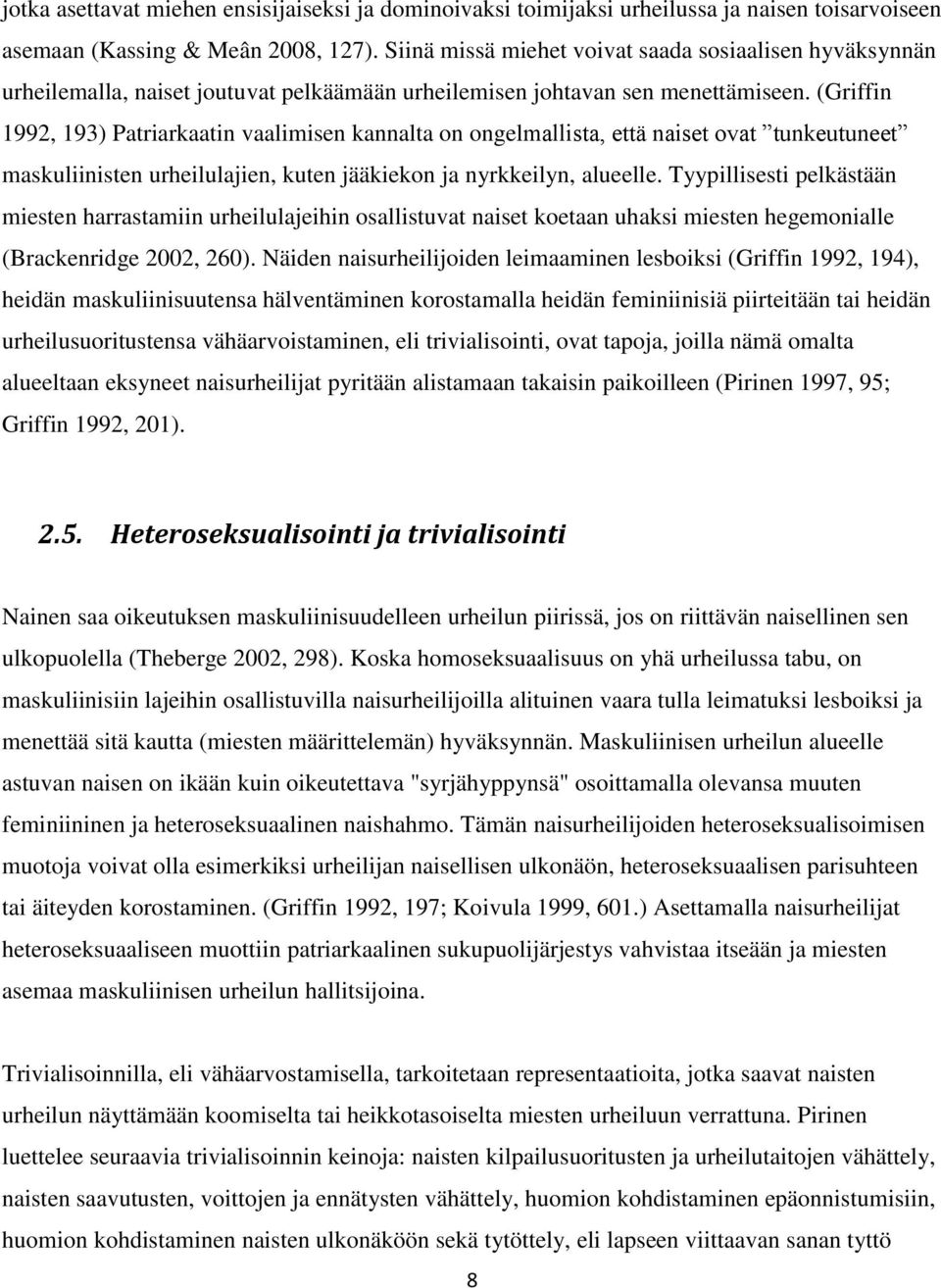 (Griffin 1992, 193) Patriarkaatin vaalimisen kannalta on ongelmallista, että naiset ovat tunkeutuneet maskuliinisten urheilulajien, kuten jääkiekon ja nyrkkeilyn, alueelle.