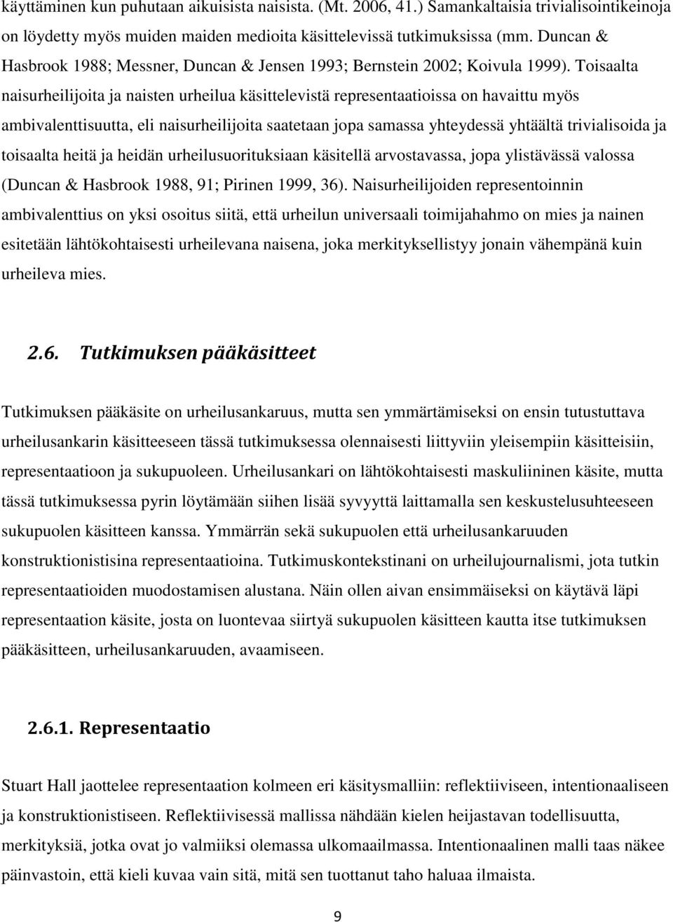 Toisaalta naisurheilijoita ja naisten urheilua käsittelevistä representaatioissa on havaittu myös ambivalenttisuutta, eli naisurheilijoita saatetaan jopa samassa yhteydessä yhtäältä trivialisoida ja